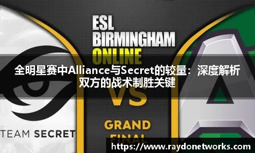 全明星赛中Alliance与Secret的较量：深度解析双方的战术制胜关键